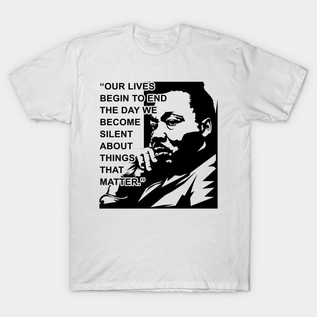 Our lives begin to end the day we become silent about things that matter., MLKJ, Black History T-Shirt by UrbanLifeApparel